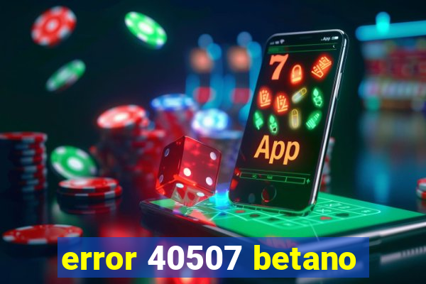 error 40507 betano